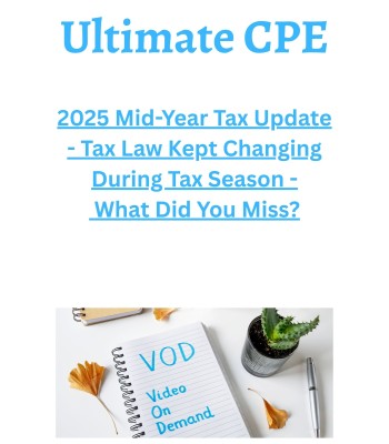 2025 Mid-Year Tax Update - Tax Law Kept Changing During Tax Season - What Did You Miss?