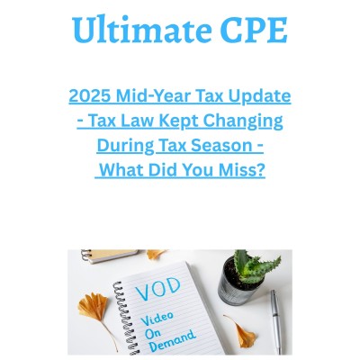 2025 Mid-Year Tax Update - Tax Law Kept Changing During Tax Season - What Did You Miss?